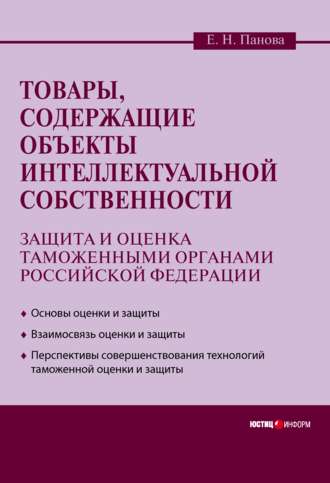 Елена Николаевна Панова. Товары, содержащие объекты интеллектуальной собственности: защита и оценка таможенными органами Российской Федерации