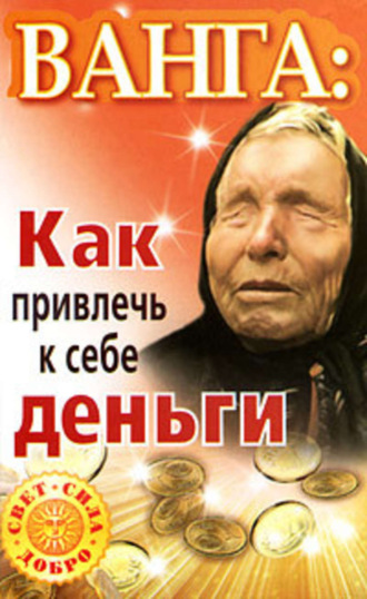 . Ванга. Как привлечь к себе деньги