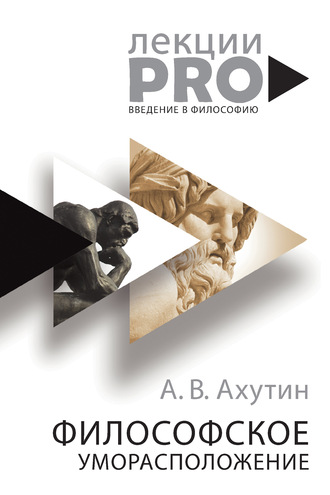Анатолий Валерианович Ахутин. Философское уморасположение. Курс лекций по введению в философию