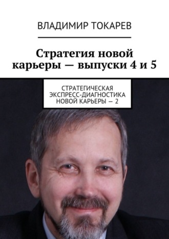 Владимир Токарев. Стратегия новой карьеры – выпуски 4 и 5. Стратегическая экспресс-диагностика новой карьеры – 2