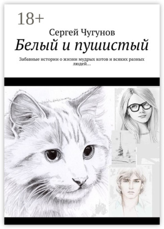 . Белый и пушистый. Забавные истории о жизни мудрых котов и всяких разных людей…