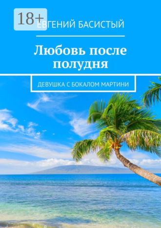 Евгений Басистый. Любовь после полудня. Девушка с бокалом мартини