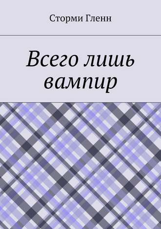 Сторми Гленн. Всего лишь вампир