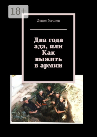 Денис Гоголев. Два года ада, или Как выжить в армии