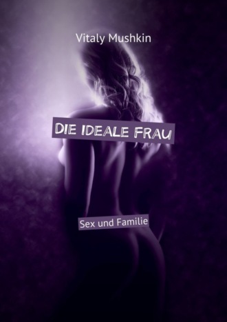 . Die ideale Frau. Sex und Familie