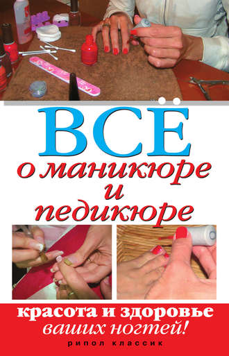 . Все о маникюре и педикюре. Красота и здоровье ваших ногтей