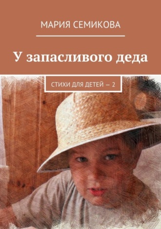 Мария Семикова. У запасливого деда. Стихи для детей – 2