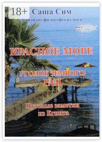 Саша Сим. Красное море – уголок земного Рая. Путевые заметки из Египта