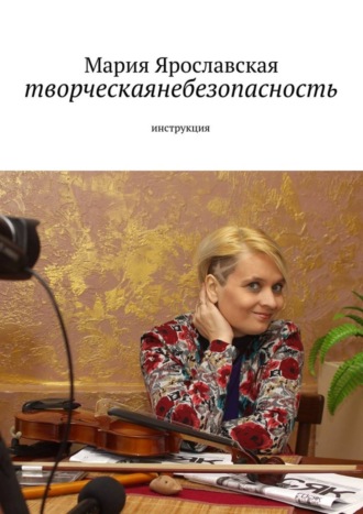 Мария Ярославская. творческаянебезопасность. инструкция