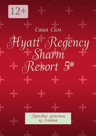 Саша Сим. Hyatt Regency Sharm Resort 5*. Путевые заметки из Египта