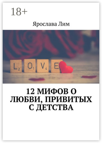 Ярослава Лим. 12 мифов о любви, привитых с детства