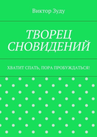 Виктор Зуду. Творец сновидений. Хватит спать, пора пробуждаться!