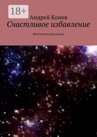 Андрей Конев. Счастливое избавление. Фантастический роман