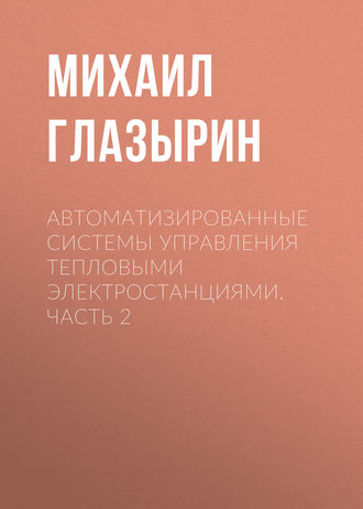 . Автоматизированные системы управления тепловыми электростанциями. Часть 2