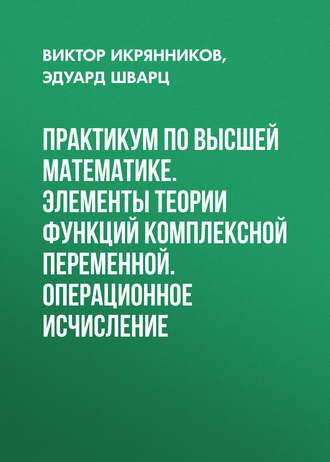 . Практикум по высшей математике. Элементы теории функций комплексной переменной. Операционное исчисление