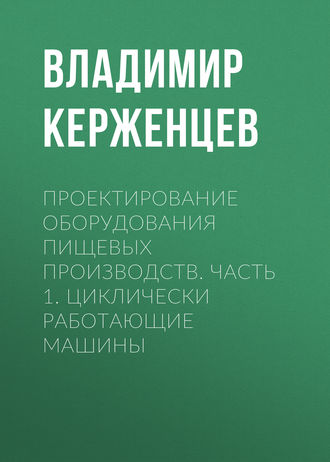 . Проектирование оборудования пищевых производств. Часть 1. Циклически работающие машины
