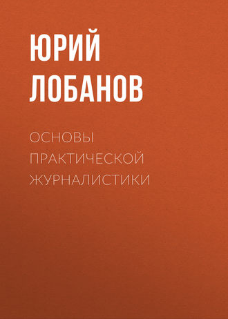 Юрий Лобанов. Основы практической журналистики