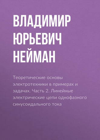 . Теоретические основы электротехники в примерах и задачах. Часть 2. Линейные электрические цепи однофазного синусоидального тока