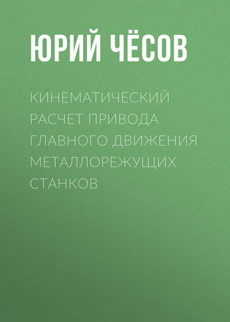 . Кинематический расчет привода главного движения металлорежущих станков