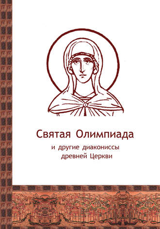 . Святая Олимпиада и другие диакониссы древней Церкви