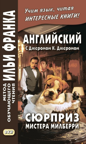 . Английский с Джеромом К. Джеромом. Сюрприз мистера Милберри и другие истории / Jerome К. Jerome. The Surprise of Mr. Milberry