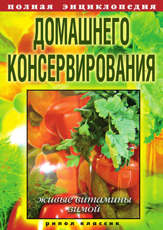 . Полная энциклопедия домашнего консервирования. Живые витамины зимой