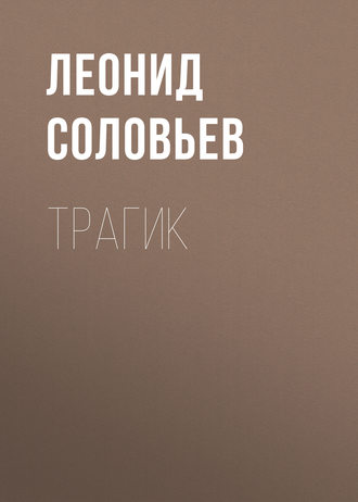 Леонид Соловьев. Трагик