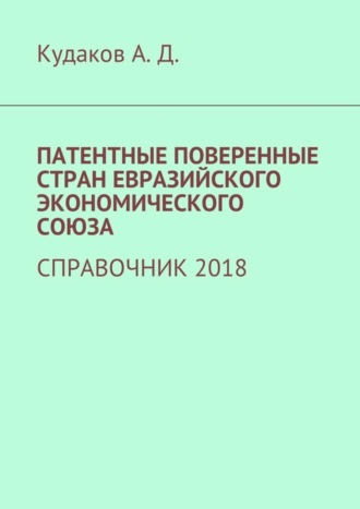 . ПАТЕНТНЫЕ ПОВЕРЕННЫЕ СТРАН ЕВРАЗИЙСКОГО ЭКОНОМИЧЕСКОГО СОЮЗА. СПРАВОЧНИК 2018