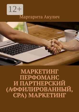 Маргарита Акулич. Маркетинг перфоманс и партнерский (аффилированный, CPA) маркетинг