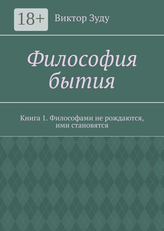 . Философия бытия. Книга 1. Философами не рождаются, ими становятся