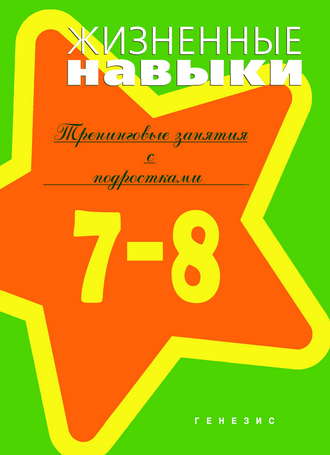 . Жизненные навыки. Тренинговые занятия с младшими подростками (7–8 классы)