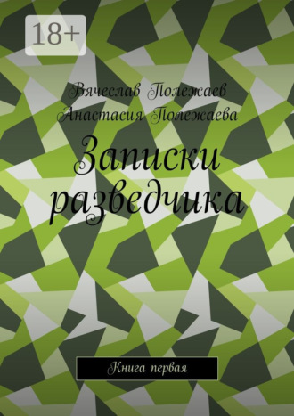 Вячеслав Полежаев. Записки разведчика. Книга первая
