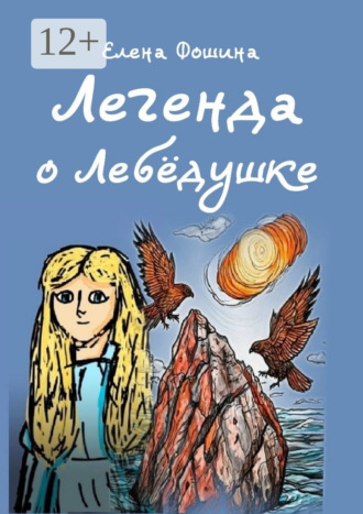 Елена Фошина. Легенда о Лебёдушке. Сказочная повесть