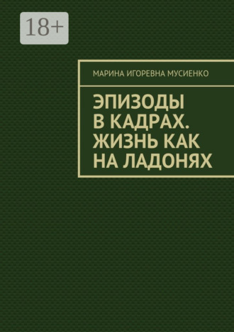Марина Игоревна Мусиенко. Эпизоды в кадрах. Жизнь как на ладонях
