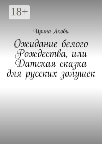 Ирина Якоби. Ожидание белого Рождества, или Датская сказка для русских золушек