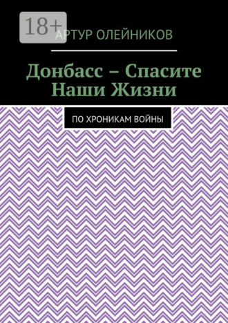 Артур Олейников. Донбасс – Спасите наши жизни. По хроникам войны