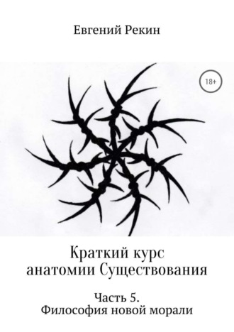 . Краткий курс анатомии Существования. Часть 5. Философия новой морали
