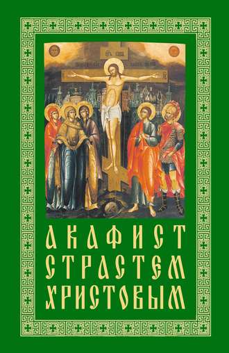 . Акафист Страстем Христовым