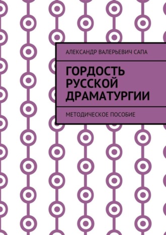 Александр Валерьевич Сапа. Гордость русской драматургии. Методическое пособие