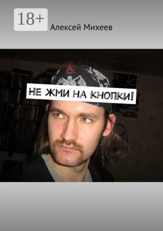Алексей Сергеевич Михеев. Не жми на кнопки!