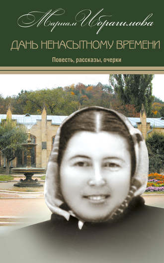М. И. Ибрагимова. Дань ненасытному времени (повесть, рассказы, очерки)