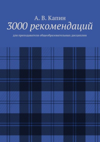 А. В. Капин. 3000 рекомендаций. Для преподавателя общеобразовательных дисциплин