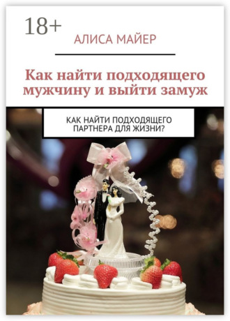 . Как найти подходящего мужчину и выйти замуж. Как найти подходящего партнера для жизни?
