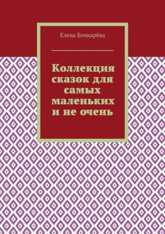 . Коллекция сказок для самых маленьких и не очень