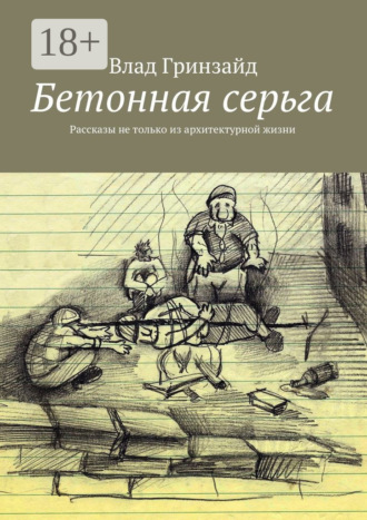 Влад Гринзайд. Бетонная серьга. Рассказы не только из архитектурной жизни
