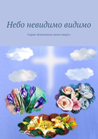 Маргарита Кузина. Небо невидимо видимо. Серия «Конспекты иного мирА»