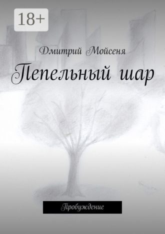 Дмитрий Викторович Мойсеня. Пепельный шар. Пробуждение