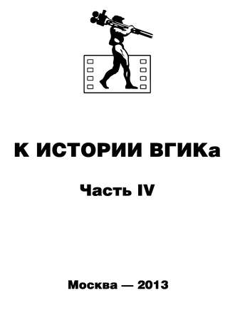 . К истории ВГИКа. Книга IV. (1956-1965). Документы. Пресса. Воспоминания. Интервью