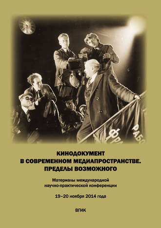 . Кинодокумент в современном медиапространстве. Пределы возможного. Материалы международной научно-практической конференции 19–20 ноября 2014 года