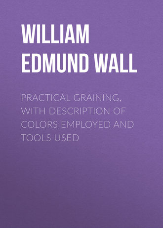 . Practical Graining, with Description of Colors Employed and Tools Used